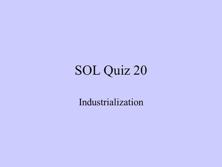 SOL Quiz 20 Industrialization. 1. Private ownership of businesses is a characteristic of a. socialism b. capitalism c. communism d. feudalism Capitalism.