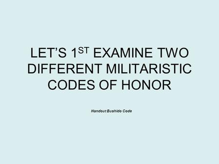 LET’S 1ST EXAMINE TWO DIFFERENT MILITARISTIC CODES OF HONOR