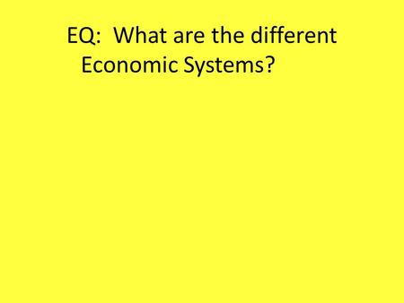 EQ: What are the different Economic Systems?