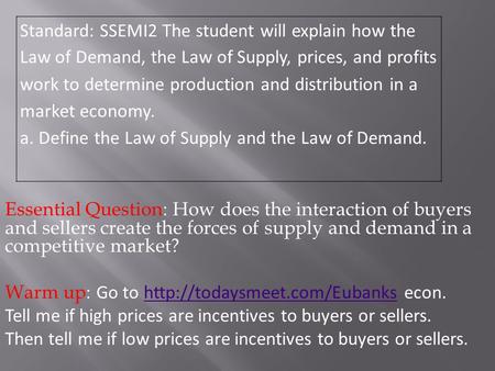 Essential Question: How does the interaction of buyers and sellers create the forces of supply and demand in a competitive market? Warm up: Go to
