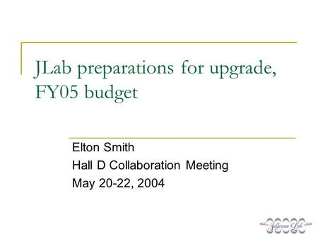 JLab preparations for upgrade, FY05 budget Elton Smith Hall D Collaboration Meeting May 20-22, 2004.