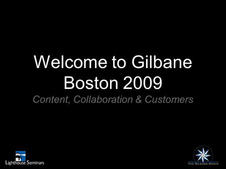 Welcome to Gilbane Boston 2009 Content, Collaboration & Customers.