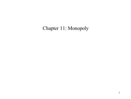 1 Chapter 11: Monopoly. 2 Monopoly Assumptions: Restricted entry One firm produces a distinct product Implications: A monopolist firm is a ‘price setter,’