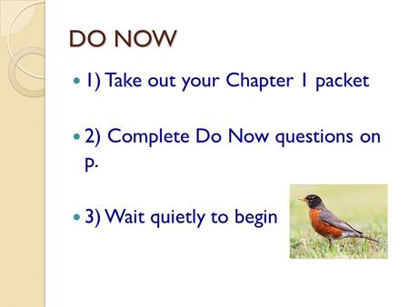 DO NOW 1) Take out your Chapter 1 packet 2) Complete Do Now questions on p. 3) Wait quietly to begin.