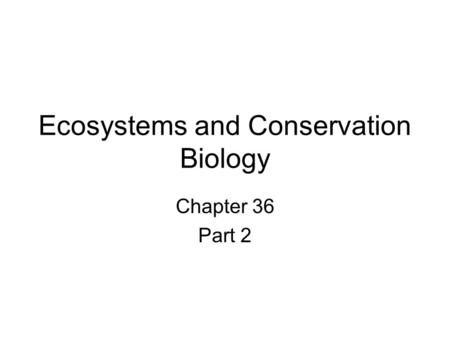 Ecosystems and Conservation Biology Chapter 36 Part 2.