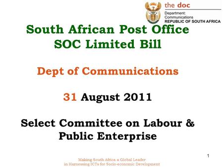 Making South Africa a Global Leader in Harnessing ICTs for Socio-economic Development South African Post Office SOC Limited Bill Dept of Communications.