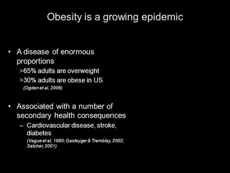 Obesity is a growing epidemic A disease of enormous proportions >65% adults are overweight >30% adults are obese in US (Ogden et al, 2006) Associated with.