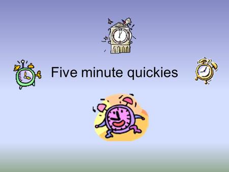 Five minute quickies. Persuasion Write 5 good reasons why you should be allowed to have a Golden Time.
