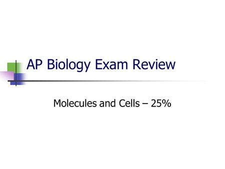 AP Biology Exam Review Molecules and Cells – 25%.