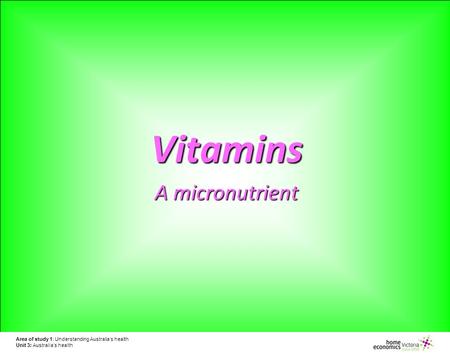 Area of study 1: Understanding Australia’s health Unit 3: Australia’s health Vitamins A micronutrient.