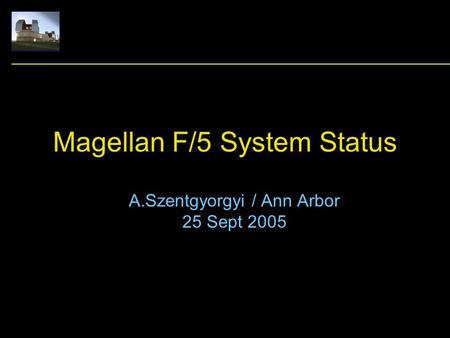 Magellan F/5 System Status A.Szentgyorgyi / Ann Arbor 25 Sept 2005.