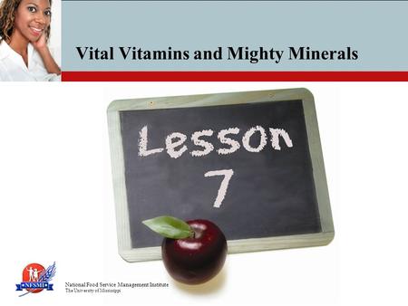 National Food Service Management Institute The University of Mississippi Vital Vitamins and Mighty Minerals.
