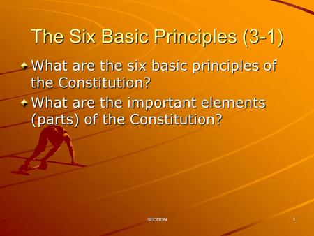SECTION 1 The Six Basic Principles (3-1) What are the six basic principles of the Constitution? What are the important elements (parts) of the Constitution?