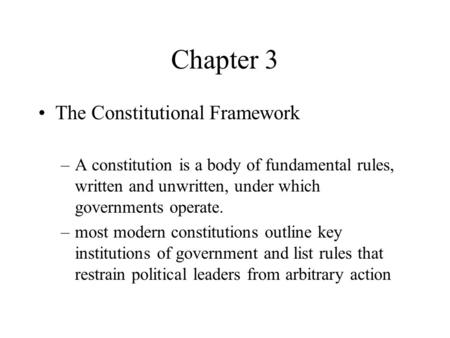 Chapter 3 The Constitutional Framework –A constitution is a body of fundamental rules, written and unwritten, under which governments operate. –most modern.