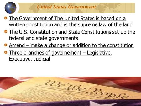 United States Government The Government of The United States is based on a written constitution and is the supreme law of the land The U.S. Constitution.
