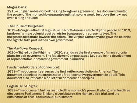 Magna Carta: 1215--- English nobles forced the king to sign an agreement. This document limited the power of the monarch by guaranteeing that no one would.