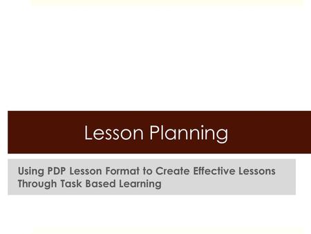 Lesson Planning a skill at doing a specified thing, typically one acquired through practice. Using PDP Lesson Format to Create Effective Lessons Through.