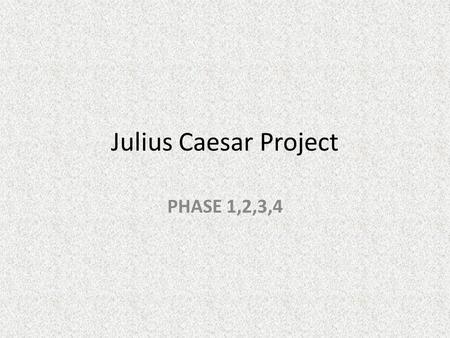 Julius Caesar Project PHASE 1,2,3,4. PHASE 1 Individual HW assigned Mon. 15 Oct Read general summary and summary of Acts. Fill in charts with Location,
