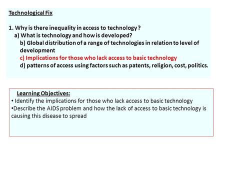 Technological Fix 1. Why is there inequality in access to technology ? a) What is technology and how is developed? b) Global distribution of a range of.