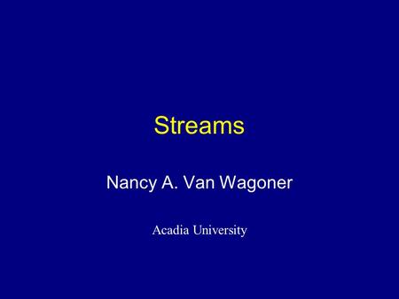 Streams Nancy A. Van Wagoner Acadia University Distribution of Earth's water n What are the percentages? -Oceans - Glaciers - Groundwater - Lakes and.