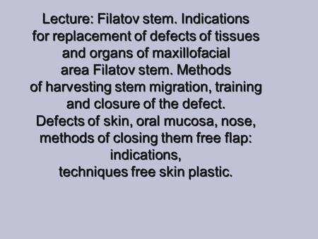 Lecture: Filatov stem. Indications for replacement of defects of tissues and organs of maxillofacial area Filatov stem. Methods of harvesting stem migration,