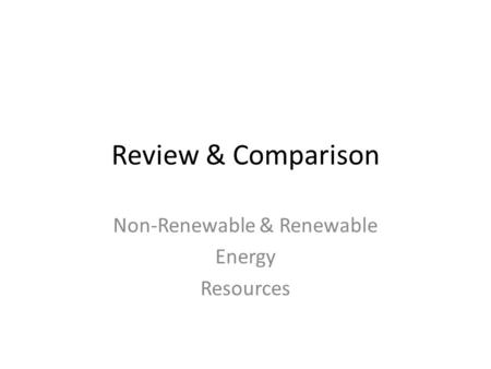 Review & Comparison Non-Renewable & Renewable Energy Resources.