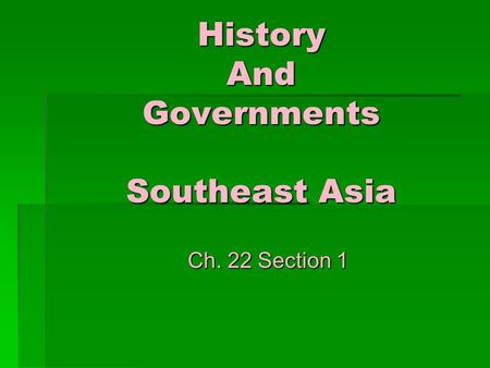 History And Governments Southeast Asia Ch. 22 Section 1 Ch. 22 Section 1.