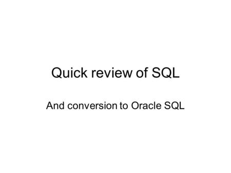 Quick review of SQL And conversion to Oracle SQL.