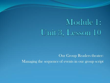 Our Group Readers theater: Managing the sequence of events in our group script.