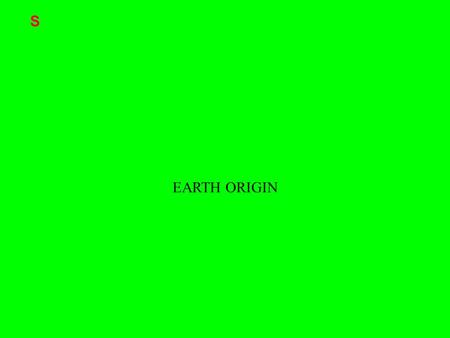 EARTH ORIGIN S. * 78.0% 43.0% 9.3% 8.0% 0.1% 3.8% % of Earth’s History P.