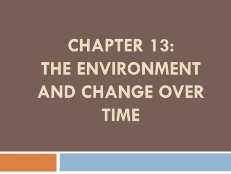 CHAPTER 13: THE ENVIRONMENT AND CHANGE OVER TIME