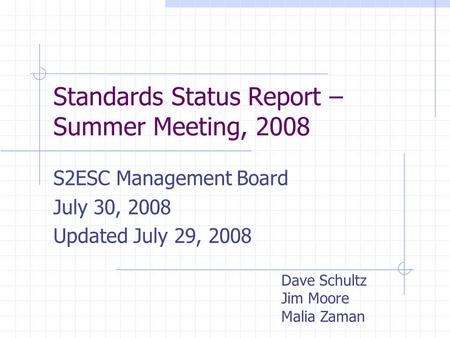 Standards Status Report – Summer Meeting, 2008 S2ESC Management Board July 30, 2008 Updated July 29, 2008 Dave Schultz Jim Moore Malia Zaman.