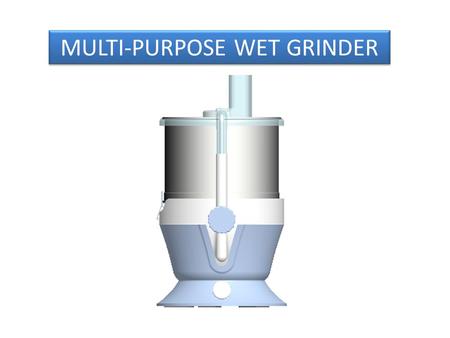 MULTI-PURPOSE WET GRINDER. INTRODUCTION MARKETING SIZE CONSUMER INSIGHT COMPETITOR PRODUCT HISTORY GENERAL SPECIFICATION FIFTH GENERATION(5G):-2015 FOOT.