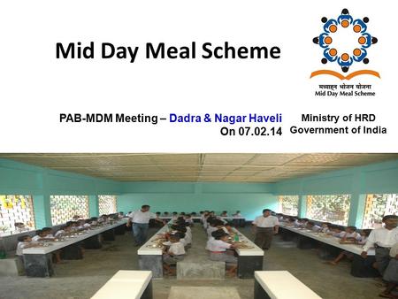 Mid Day Meal Scheme 1 Ministry of HRD Government of India PAB-MDM Meeting – Dadra & Nagar Haveli On 07.02.14.