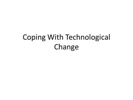 Coping With Technological Change. New Technology = New Stresses for the Individual 1. Negative Side Effects – Canadians embrace new technologies without.