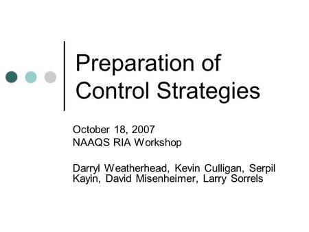 Preparation of Control Strategies October 18, 2007 NAAQS RIA Workshop Darryl Weatherhead, Kevin Culligan, Serpil Kayin, David Misenheimer, Larry Sorrels.