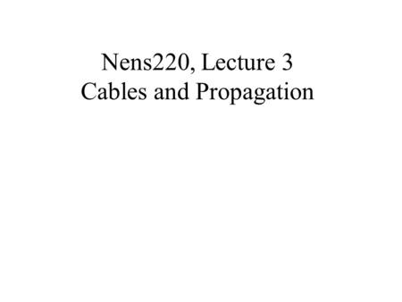 Nens220, Lecture 3 Cables and Propagation