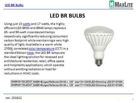 ENERGY EFFICIENT LIGHTING LED BR BULBS ver. 101612 LED BR Bulbs.1.1 Using just 13 watts and 17 watts, the highly efficient LED BR30 and BR40 lamps replace.