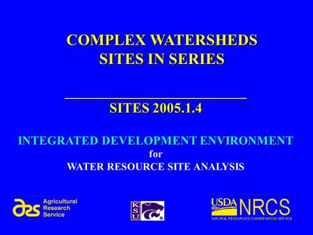 __________________________ SITES 2005.1.4 INTEGRATED DEVELOPMENT ENVIRONMENT for WATER RESOURCE SITE ANALYSIS COMPLEX WATERSHEDS SITES IN SERIES.