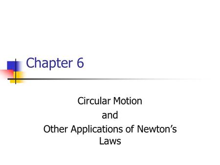 Chapter 6 Circular Motion and Other Applications of Newton’s Laws.