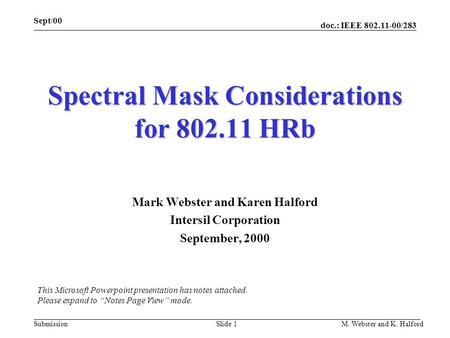 Doc.: IEEE 802.11-00/283 Submission Sept/00 M. Webster and K. HalfordSlide 1 Spectral Mask Considerations for 802.11 HRb Mark Webster and Karen Halford.