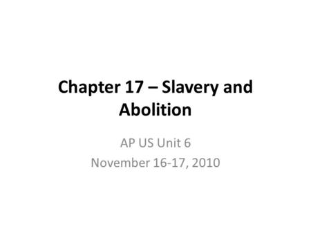 Chapter 17 – Slavery and Abolition AP US Unit 6 November 16-17, 2010.