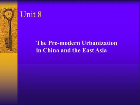 Unit 8 The Pre-modern Urbanization in China and the East Asia.