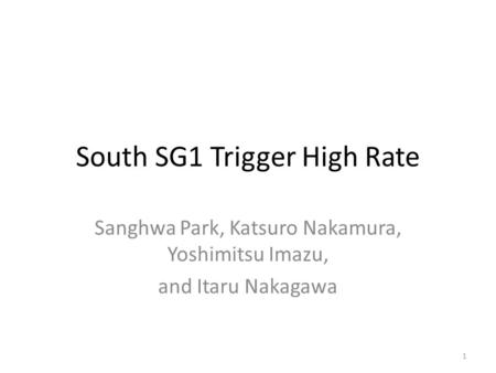 South SG1 Trigger High Rate Sanghwa Park, Katsuro Nakamura, Yoshimitsu Imazu, and Itaru Nakagawa 1.