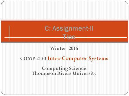 Winter 2015 COMP 2130 Intro Computer Systems Computing Science Thompson Rivers University C: Assignment-II Tips.