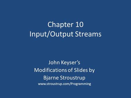 Chapter 10 Input/Output Streams John Keyser’s Modifications of Slides by Bjarne Stroustrup www.stroustrup.com/Programming.