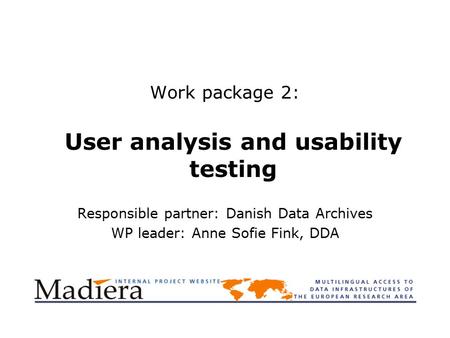 Work package 2: User analysis and usability testing Responsible partner: Danish Data Archives WP leader: Anne Sofie Fink, DDA.