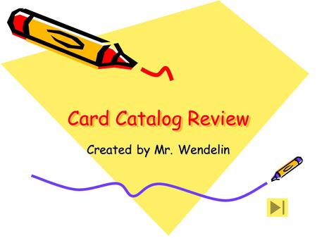 Card Catalog Review Created by Mr. Wendelin. How do I do this? To move to the next slide, click on this button…