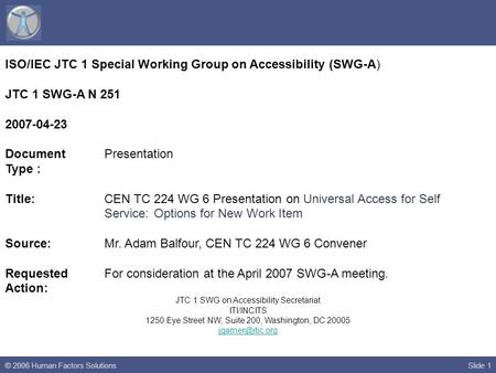 Slide 1© 2006 Human Factors Solutions ISO/IEC JTC 1 Special Working Group on Accessibility (SWG-A) JTC 1 SWG-A N 251 2007-04-23 DocumentPresentation Type.