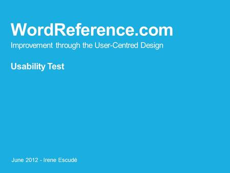WordReference.com Improvement through the User-Centred Design Usability Test June 2012 - Irene Escudé